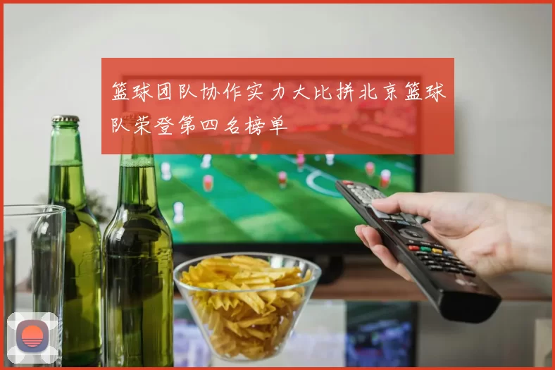 篮球团队协作实力大比拼北京篮球队荣登第四名榜单