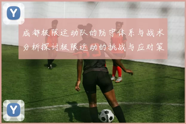 成都极限运动队的防守体系与战术分析探讨极限运动的挑战与应对策略