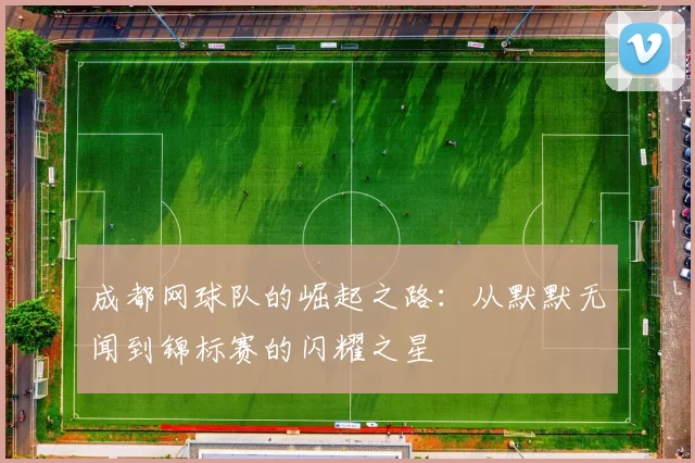 成都网球队的崛起之路：从默默无闻到锦标赛的闪耀之星