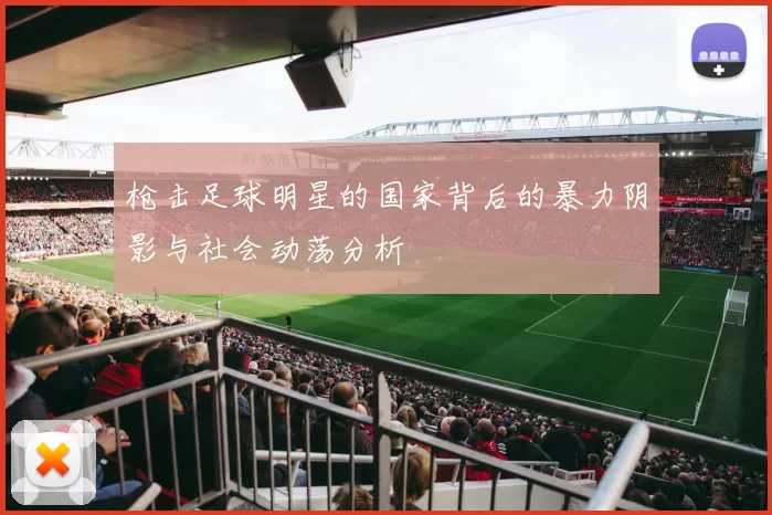 枪击足球明星的国家背后的暴力阴影与社会动荡分析