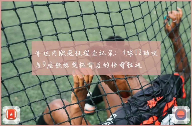 齐达内欧冠征程全纪录：4球12助攻与9座教练奖杯背后的传奇轨迹