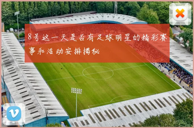 8号这一天是否有足球明星的精彩赛事和活动安排揭秘