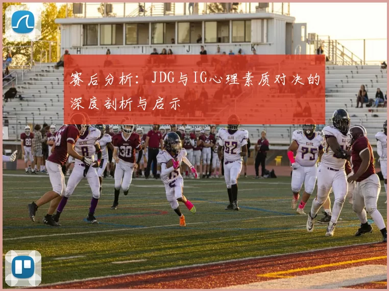 赛后分析：JDG与IG心理素质对决的深度剖析与启示