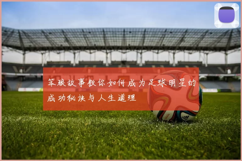 笨狼故事教你如何成为足球明星的成功秘诀与人生道理