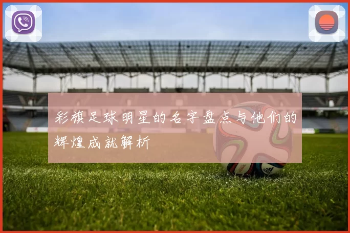 彩旗足球明星的名字盘点与他们的辉煌成就解析