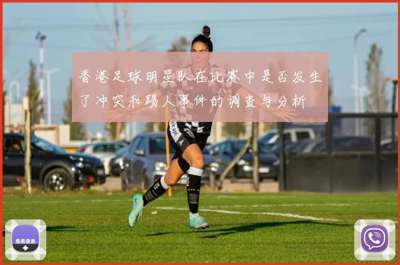 香港足球明星队在比赛中是否发生了冲突和踢人事件的调查与分析