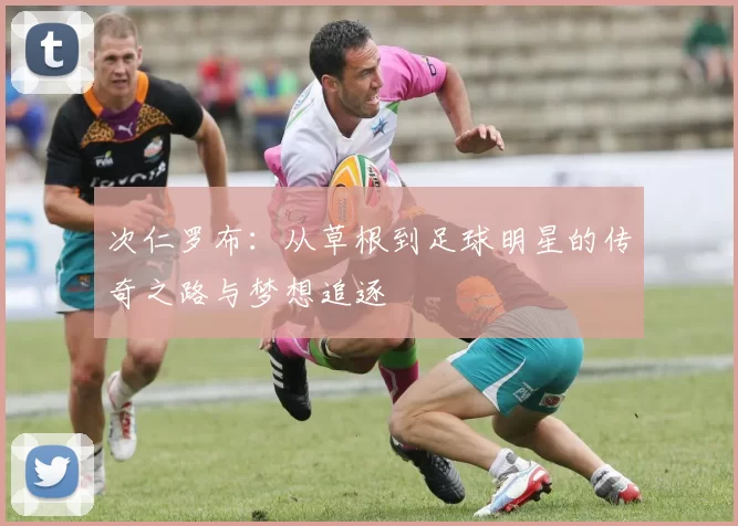 次仁罗布：从草根到足球明星的传奇之路与梦想追逐