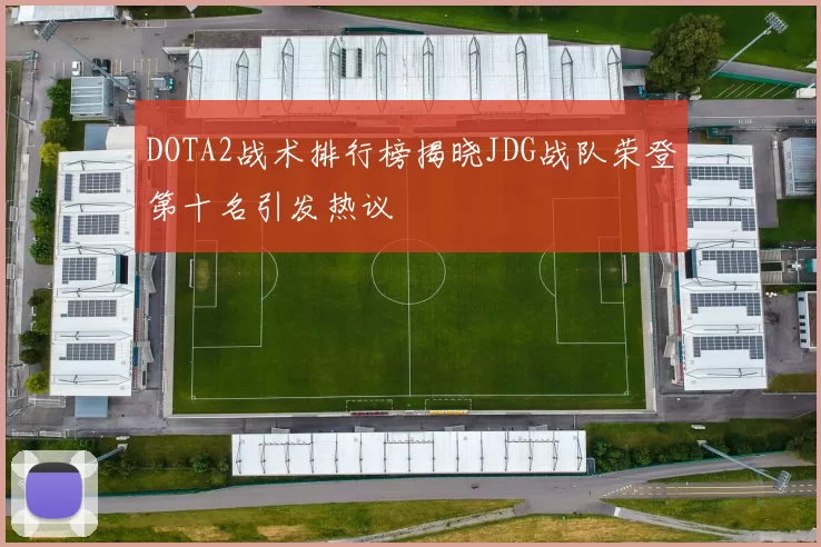 DOTA2战术排行榜揭晓JDG战队荣登第十名引发热议