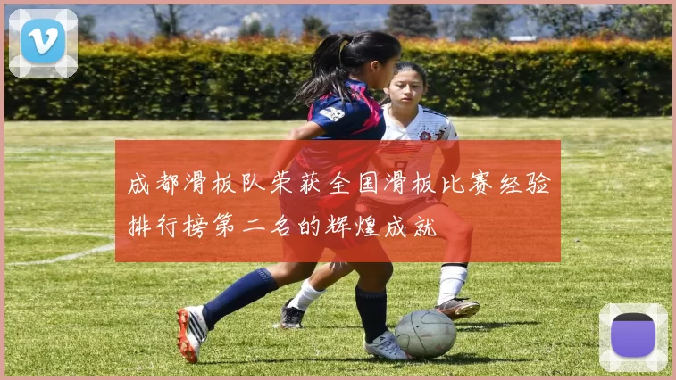 成都滑板队荣获全国滑板比赛经验排行榜第二名的辉煌成就